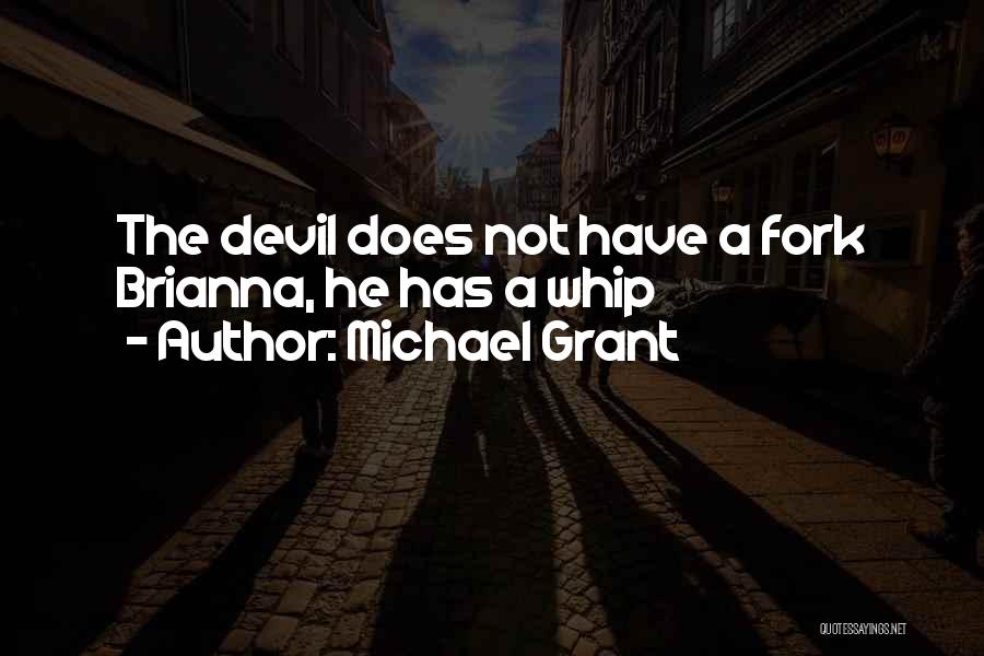 Michael Grant Quotes: The Devil Does Not Have A Fork Brianna, He Has A Whip