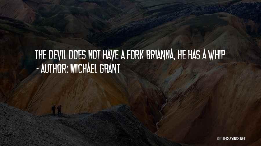 Michael Grant Quotes: The Devil Does Not Have A Fork Brianna, He Has A Whip