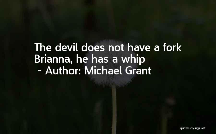 Michael Grant Quotes: The Devil Does Not Have A Fork Brianna, He Has A Whip