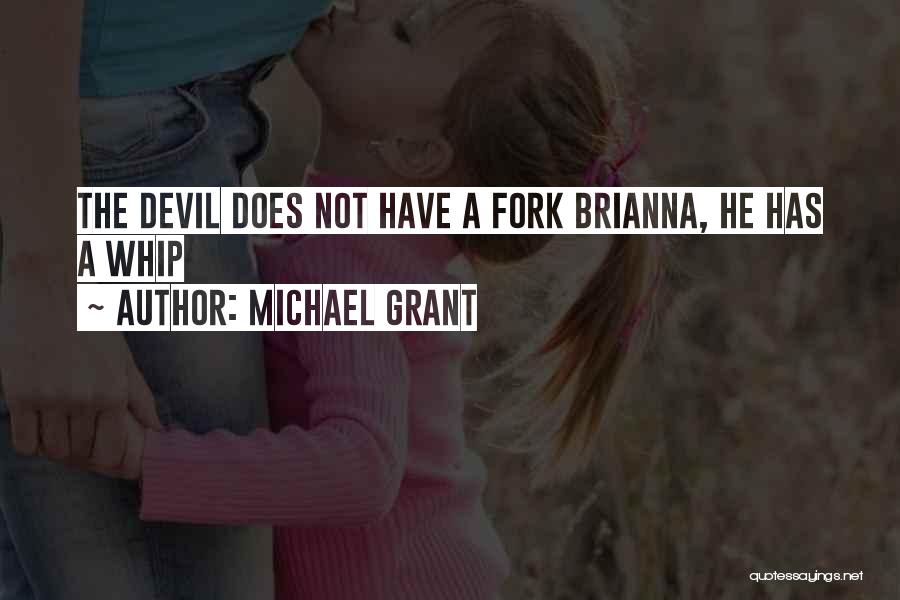 Michael Grant Quotes: The Devil Does Not Have A Fork Brianna, He Has A Whip