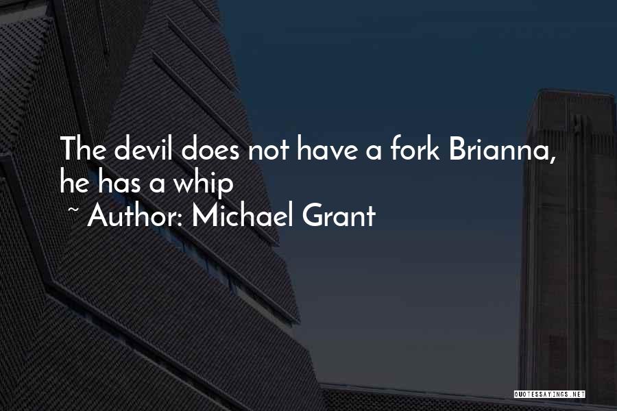 Michael Grant Quotes: The Devil Does Not Have A Fork Brianna, He Has A Whip