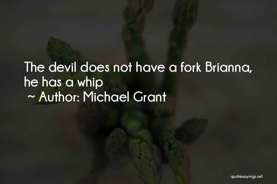 Michael Grant Quotes: The Devil Does Not Have A Fork Brianna, He Has A Whip