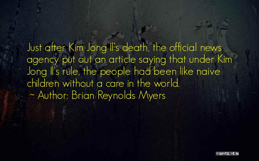 Brian Reynolds Myers Quotes: Just After Kim Jong Il's Death, The Official News Agency Put Out An Article Saying That Under Kim Jong Il's
