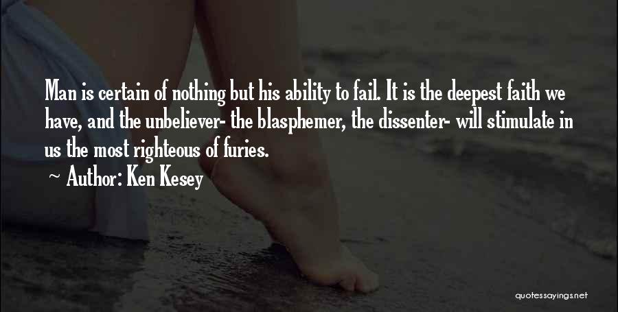 Ken Kesey Quotes: Man Is Certain Of Nothing But His Ability To Fail. It Is The Deepest Faith We Have, And The Unbeliever-