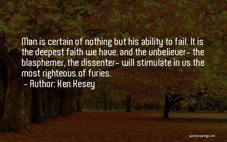 Ken Kesey Quotes: Man Is Certain Of Nothing But His Ability To Fail. It Is The Deepest Faith We Have, And The Unbeliever-