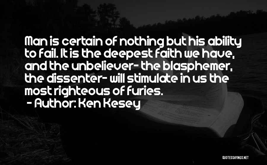 Ken Kesey Quotes: Man Is Certain Of Nothing But His Ability To Fail. It Is The Deepest Faith We Have, And The Unbeliever-