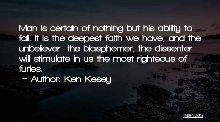 Ken Kesey Quotes: Man Is Certain Of Nothing But His Ability To Fail. It Is The Deepest Faith We Have, And The Unbeliever-