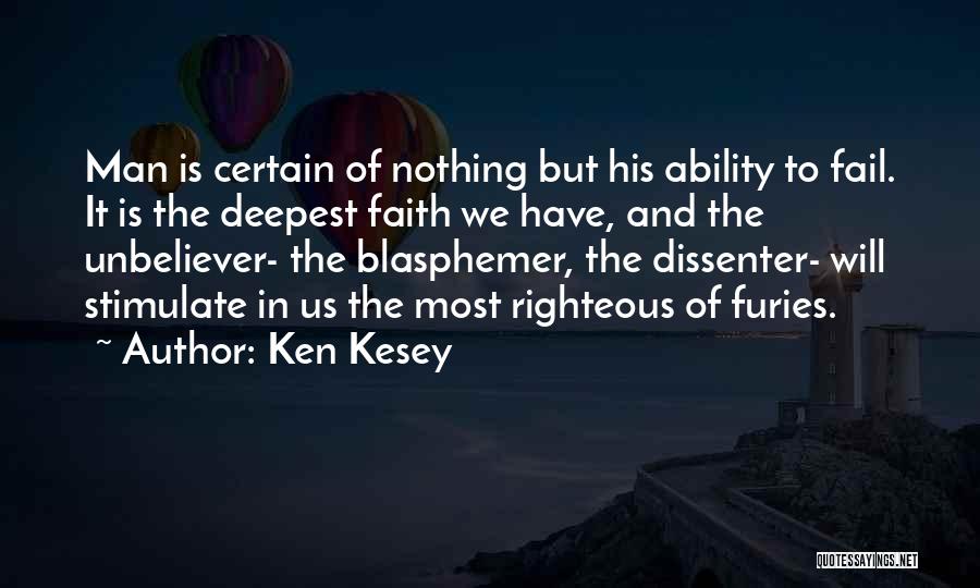 Ken Kesey Quotes: Man Is Certain Of Nothing But His Ability To Fail. It Is The Deepest Faith We Have, And The Unbeliever-