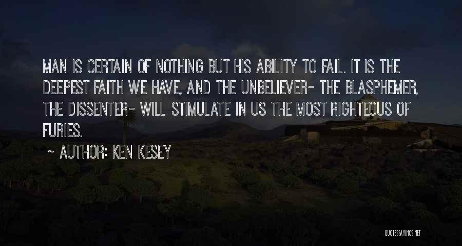 Ken Kesey Quotes: Man Is Certain Of Nothing But His Ability To Fail. It Is The Deepest Faith We Have, And The Unbeliever-