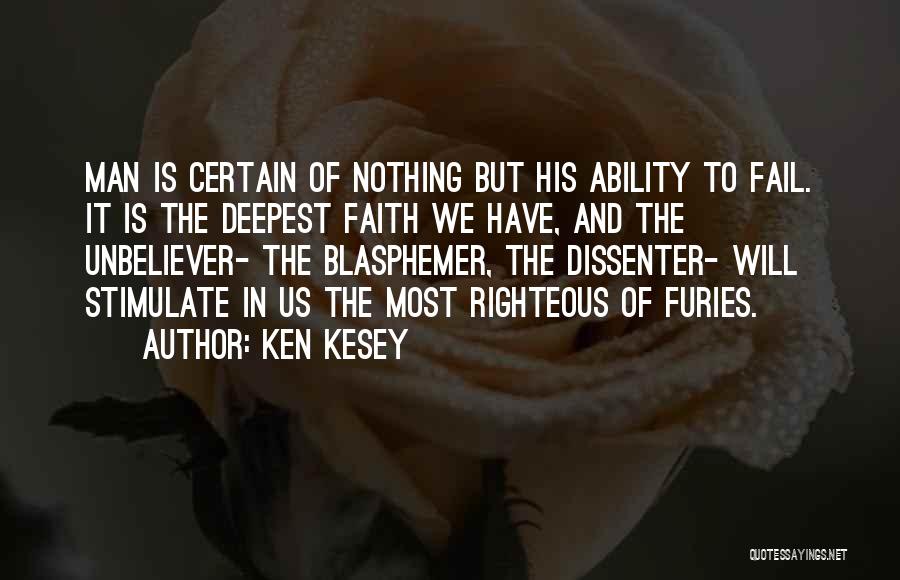 Ken Kesey Quotes: Man Is Certain Of Nothing But His Ability To Fail. It Is The Deepest Faith We Have, And The Unbeliever-