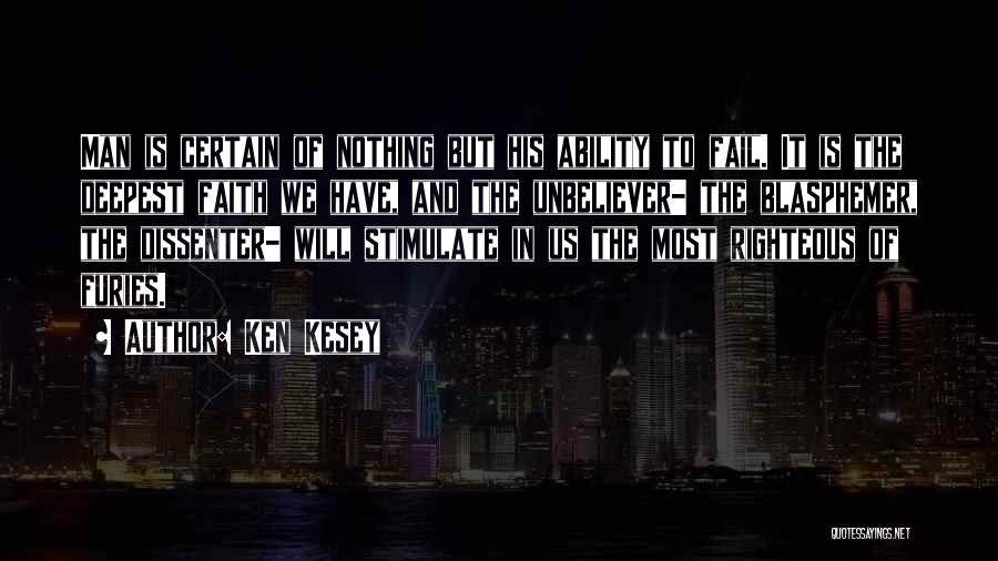 Ken Kesey Quotes: Man Is Certain Of Nothing But His Ability To Fail. It Is The Deepest Faith We Have, And The Unbeliever-