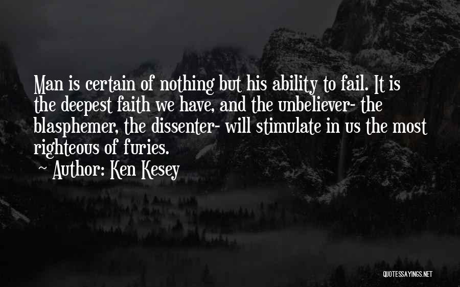 Ken Kesey Quotes: Man Is Certain Of Nothing But His Ability To Fail. It Is The Deepest Faith We Have, And The Unbeliever-