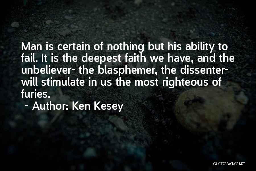 Ken Kesey Quotes: Man Is Certain Of Nothing But His Ability To Fail. It Is The Deepest Faith We Have, And The Unbeliever-