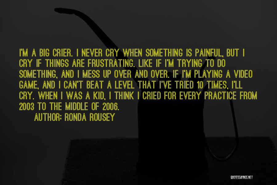 Ronda Rousey Quotes: I'm A Big Crier. I Never Cry When Something Is Painful, But I Cry If Things Are Frustrating. Like If