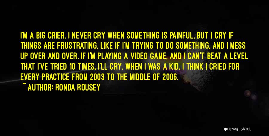 Ronda Rousey Quotes: I'm A Big Crier. I Never Cry When Something Is Painful, But I Cry If Things Are Frustrating. Like If