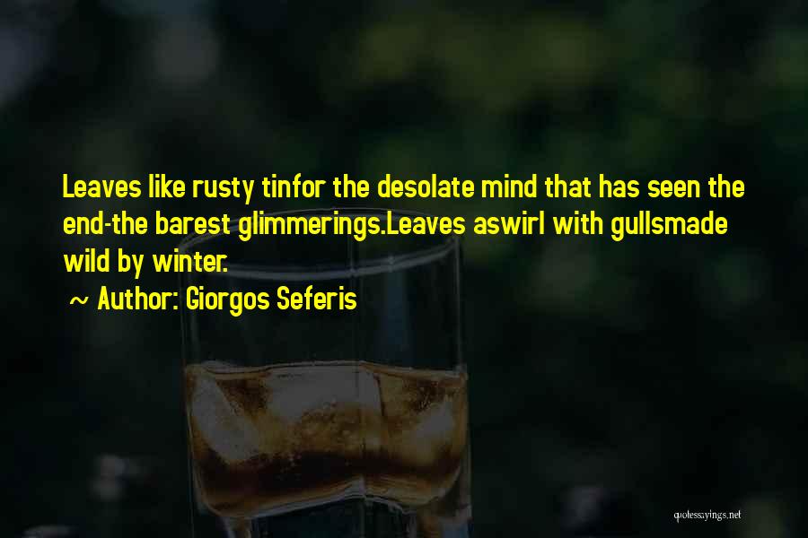 Giorgos Seferis Quotes: Leaves Like Rusty Tinfor The Desolate Mind That Has Seen The End-the Barest Glimmerings.leaves Aswirl With Gullsmade Wild By Winter.