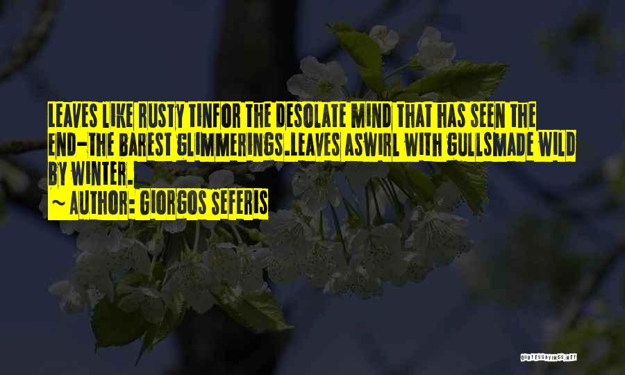 Giorgos Seferis Quotes: Leaves Like Rusty Tinfor The Desolate Mind That Has Seen The End-the Barest Glimmerings.leaves Aswirl With Gullsmade Wild By Winter.
