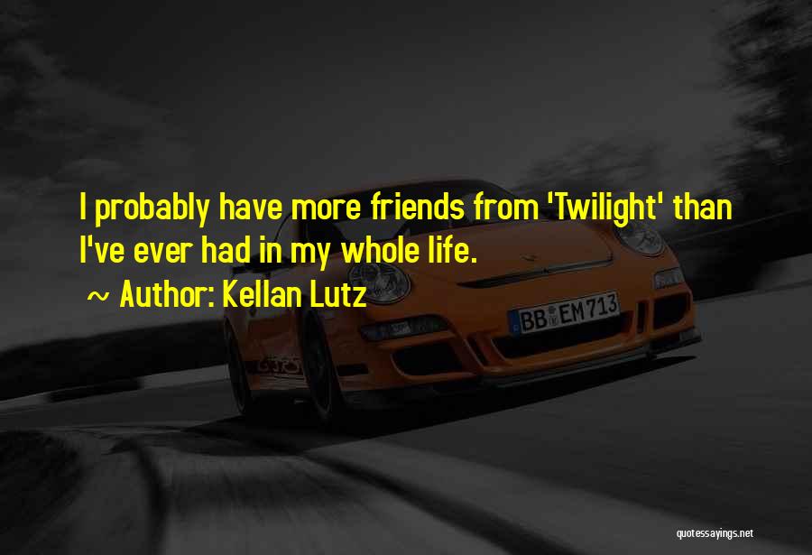 Kellan Lutz Quotes: I Probably Have More Friends From 'twilight' Than I've Ever Had In My Whole Life.