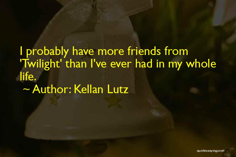 Kellan Lutz Quotes: I Probably Have More Friends From 'twilight' Than I've Ever Had In My Whole Life.