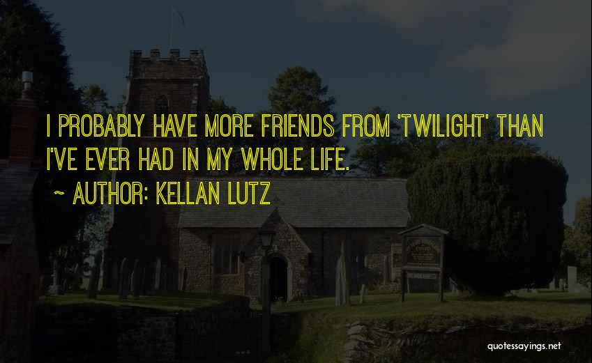 Kellan Lutz Quotes: I Probably Have More Friends From 'twilight' Than I've Ever Had In My Whole Life.