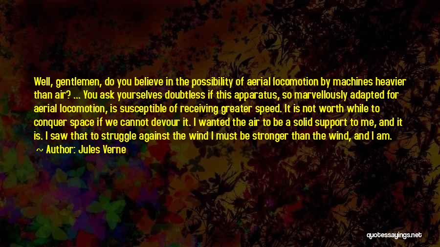 Jules Verne Quotes: Well, Gentlemen, Do You Believe In The Possibility Of Aerial Locomotion By Machines Heavier Than Air? ... You Ask Yourselves