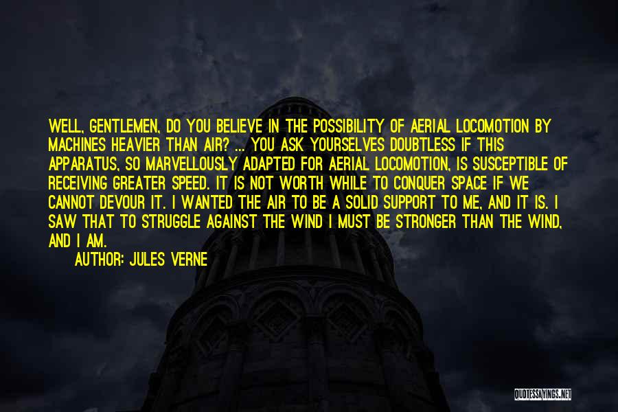 Jules Verne Quotes: Well, Gentlemen, Do You Believe In The Possibility Of Aerial Locomotion By Machines Heavier Than Air? ... You Ask Yourselves