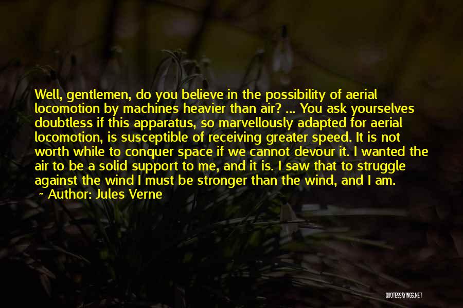 Jules Verne Quotes: Well, Gentlemen, Do You Believe In The Possibility Of Aerial Locomotion By Machines Heavier Than Air? ... You Ask Yourselves