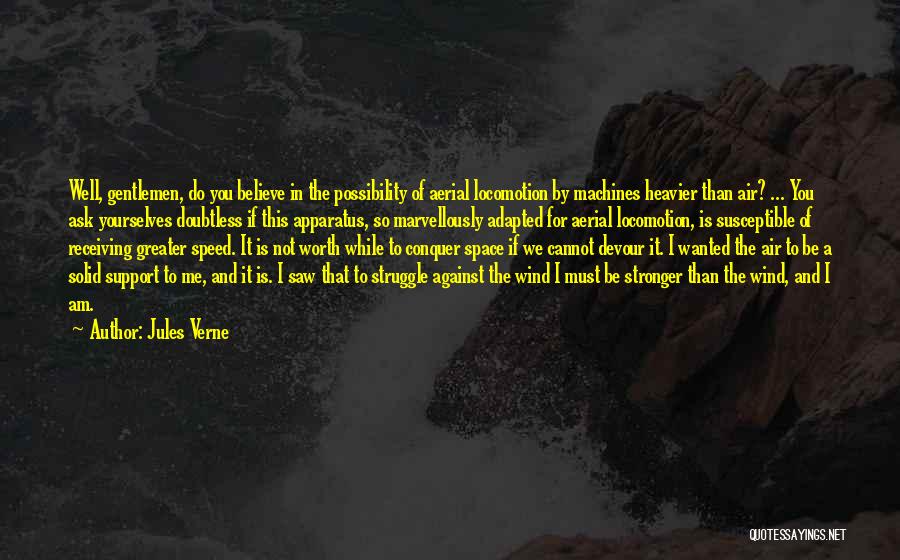 Jules Verne Quotes: Well, Gentlemen, Do You Believe In The Possibility Of Aerial Locomotion By Machines Heavier Than Air? ... You Ask Yourselves