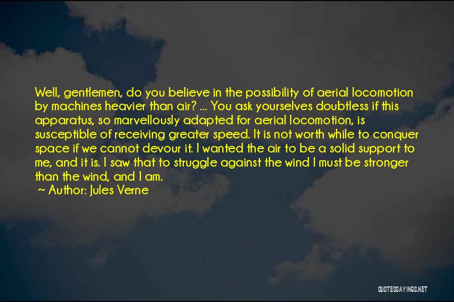 Jules Verne Quotes: Well, Gentlemen, Do You Believe In The Possibility Of Aerial Locomotion By Machines Heavier Than Air? ... You Ask Yourselves