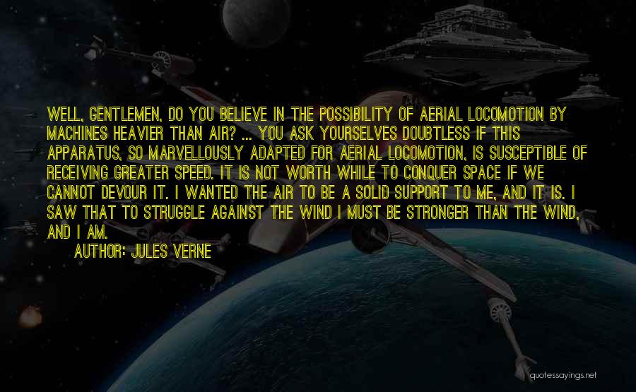 Jules Verne Quotes: Well, Gentlemen, Do You Believe In The Possibility Of Aerial Locomotion By Machines Heavier Than Air? ... You Ask Yourselves