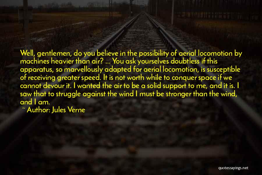 Jules Verne Quotes: Well, Gentlemen, Do You Believe In The Possibility Of Aerial Locomotion By Machines Heavier Than Air? ... You Ask Yourselves