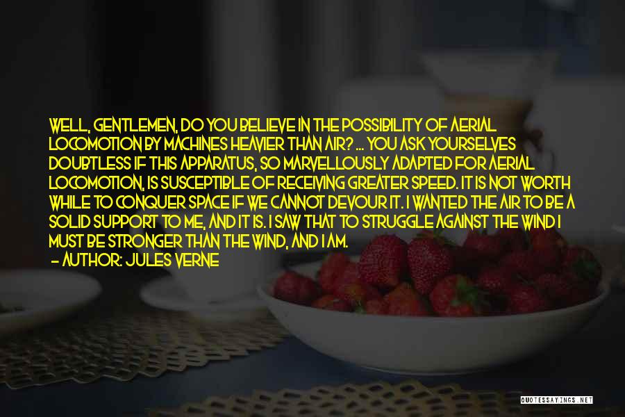 Jules Verne Quotes: Well, Gentlemen, Do You Believe In The Possibility Of Aerial Locomotion By Machines Heavier Than Air? ... You Ask Yourselves