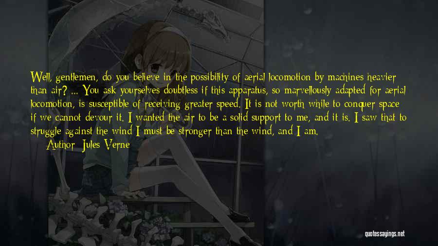 Jules Verne Quotes: Well, Gentlemen, Do You Believe In The Possibility Of Aerial Locomotion By Machines Heavier Than Air? ... You Ask Yourselves