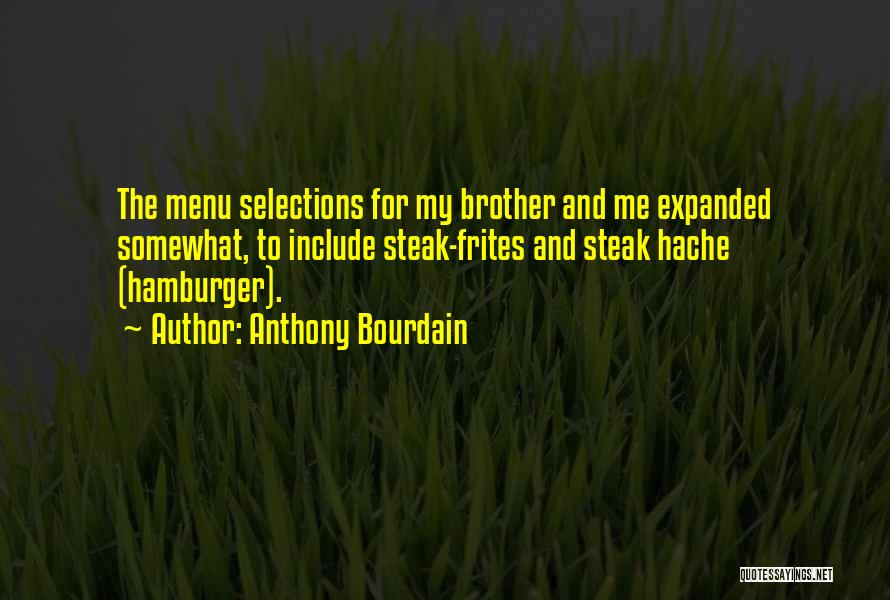 Anthony Bourdain Quotes: The Menu Selections For My Brother And Me Expanded Somewhat, To Include Steak-frites And Steak Hache (hamburger).