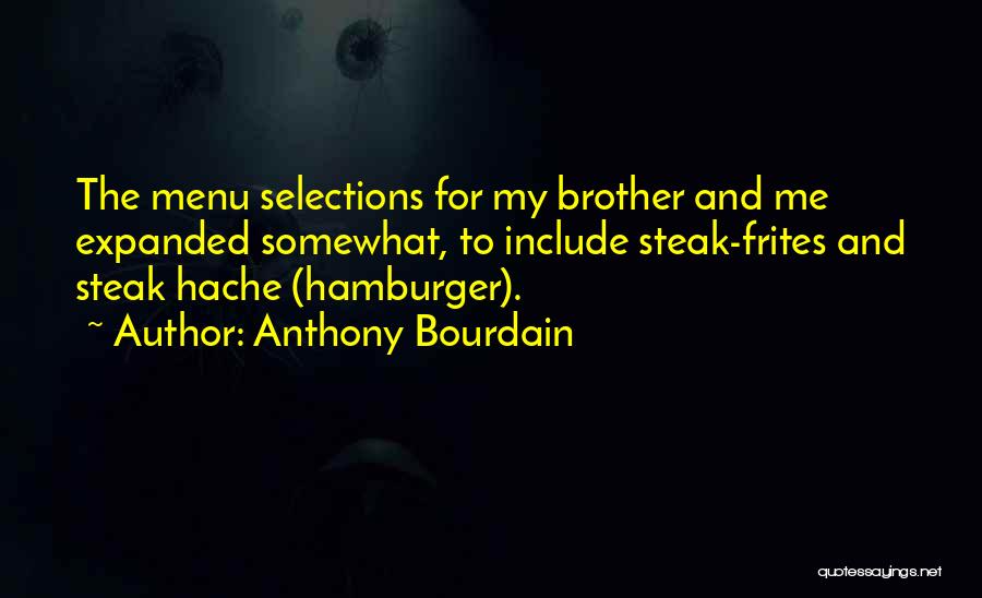 Anthony Bourdain Quotes: The Menu Selections For My Brother And Me Expanded Somewhat, To Include Steak-frites And Steak Hache (hamburger).