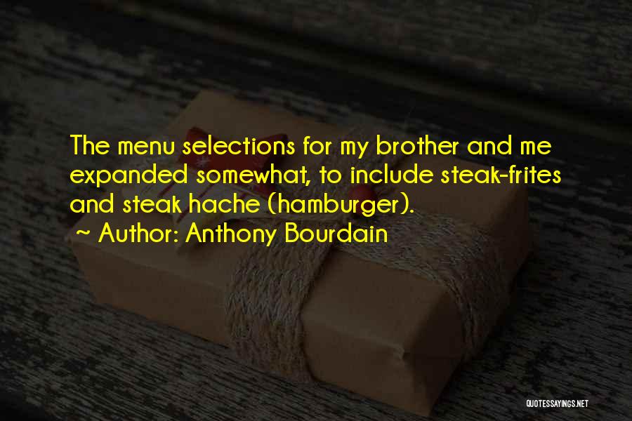 Anthony Bourdain Quotes: The Menu Selections For My Brother And Me Expanded Somewhat, To Include Steak-frites And Steak Hache (hamburger).