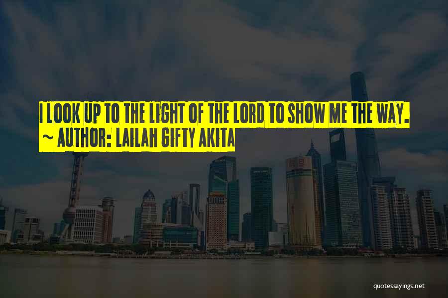 Lailah Gifty Akita Quotes: I Look Up To The Light Of The Lord To Show Me The Way.