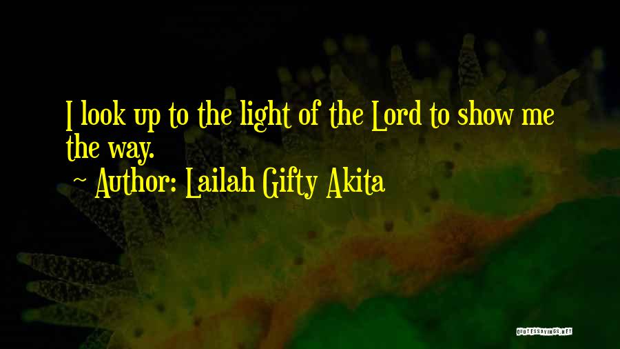 Lailah Gifty Akita Quotes: I Look Up To The Light Of The Lord To Show Me The Way.