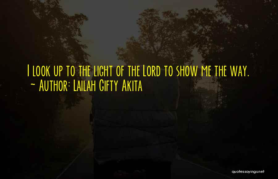 Lailah Gifty Akita Quotes: I Look Up To The Light Of The Lord To Show Me The Way.