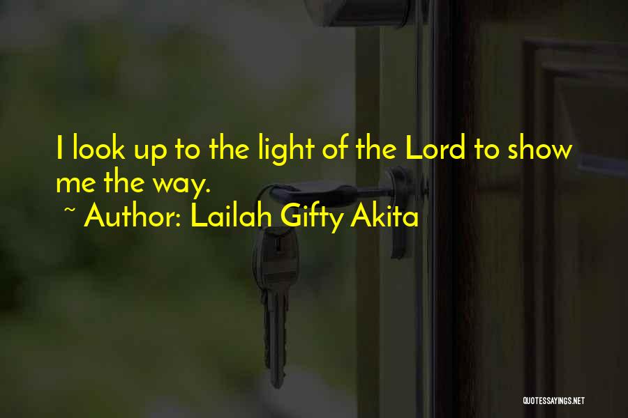 Lailah Gifty Akita Quotes: I Look Up To The Light Of The Lord To Show Me The Way.