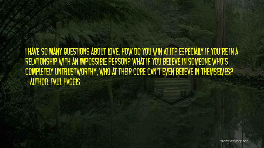 Paul Haggis Quotes: I Have So Many Questions About Love. How Do You Win At It? Especially If You're In A Relationship With