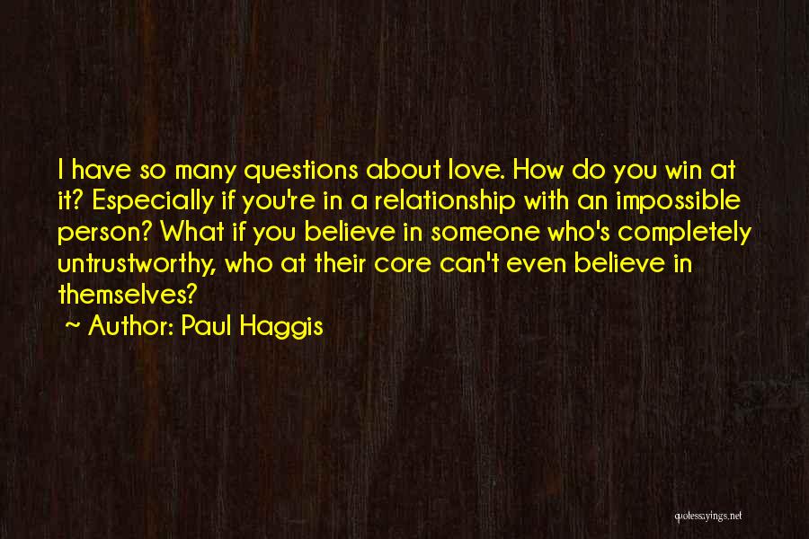 Paul Haggis Quotes: I Have So Many Questions About Love. How Do You Win At It? Especially If You're In A Relationship With