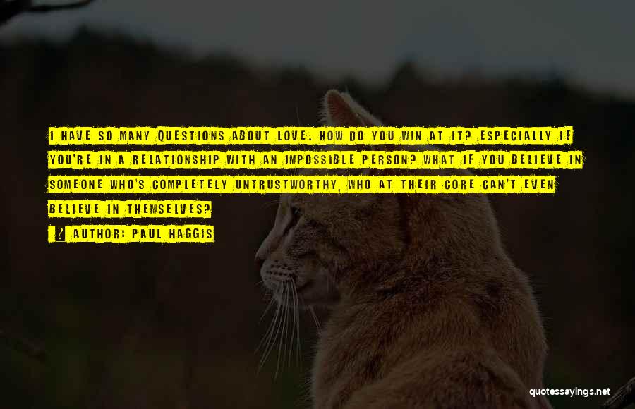 Paul Haggis Quotes: I Have So Many Questions About Love. How Do You Win At It? Especially If You're In A Relationship With