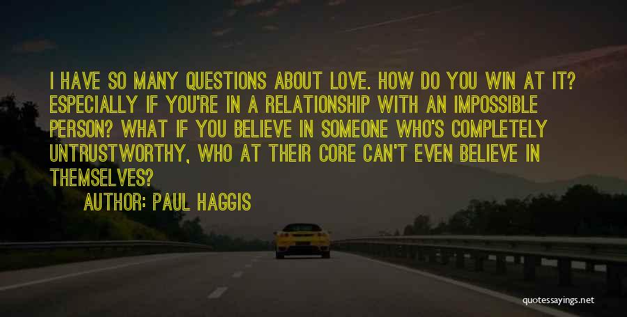 Paul Haggis Quotes: I Have So Many Questions About Love. How Do You Win At It? Especially If You're In A Relationship With