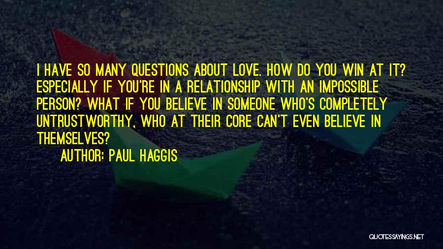 Paul Haggis Quotes: I Have So Many Questions About Love. How Do You Win At It? Especially If You're In A Relationship With