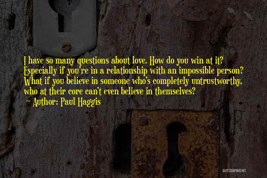 Paul Haggis Quotes: I Have So Many Questions About Love. How Do You Win At It? Especially If You're In A Relationship With
