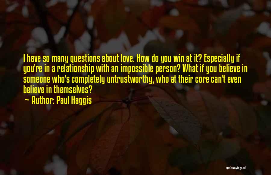 Paul Haggis Quotes: I Have So Many Questions About Love. How Do You Win At It? Especially If You're In A Relationship With