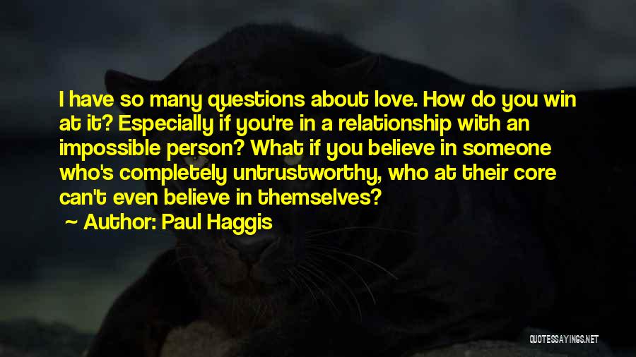 Paul Haggis Quotes: I Have So Many Questions About Love. How Do You Win At It? Especially If You're In A Relationship With