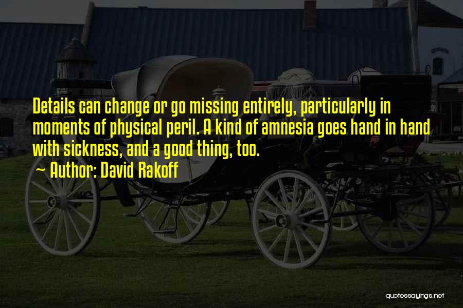 David Rakoff Quotes: Details Can Change Or Go Missing Entirely, Particularly In Moments Of Physical Peril. A Kind Of Amnesia Goes Hand In