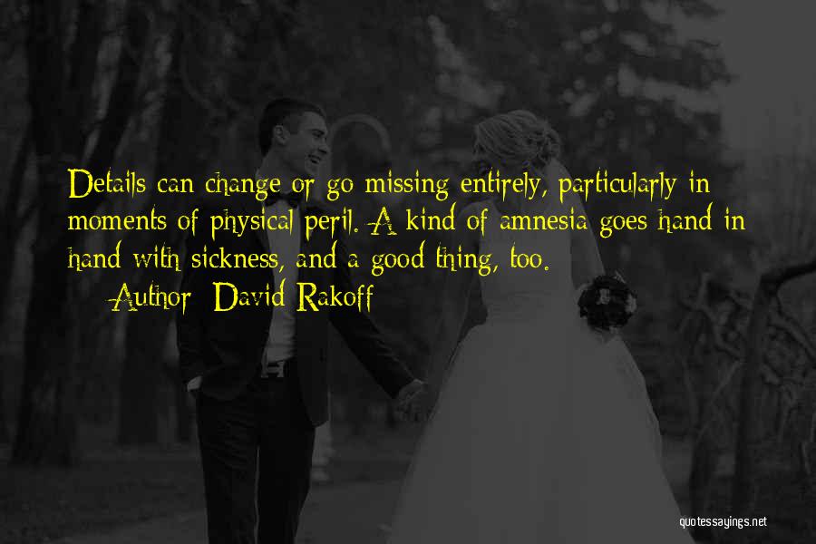 David Rakoff Quotes: Details Can Change Or Go Missing Entirely, Particularly In Moments Of Physical Peril. A Kind Of Amnesia Goes Hand In